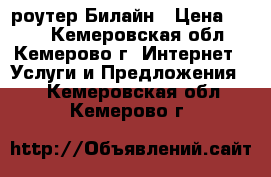 WifI роутер Билайн › Цена ­ 700 - Кемеровская обл., Кемерово г. Интернет » Услуги и Предложения   . Кемеровская обл.,Кемерово г.